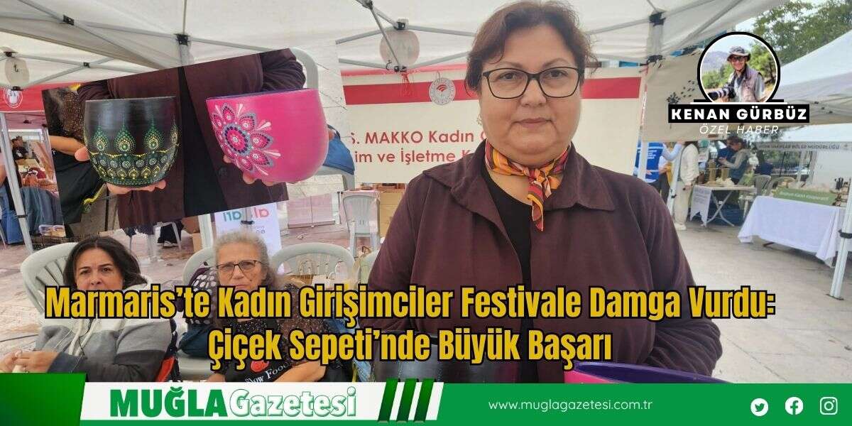 Marmaris’te Kadın Girişimciler Festivale Damga Vurdu: Çiçek Sepeti’nde Büyük Başarı