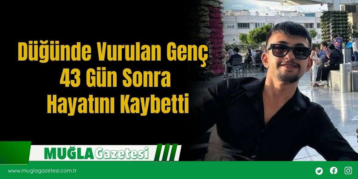 Düğünde Vurulan Genç 43 Gün Sonra Hayatını Kaybetti