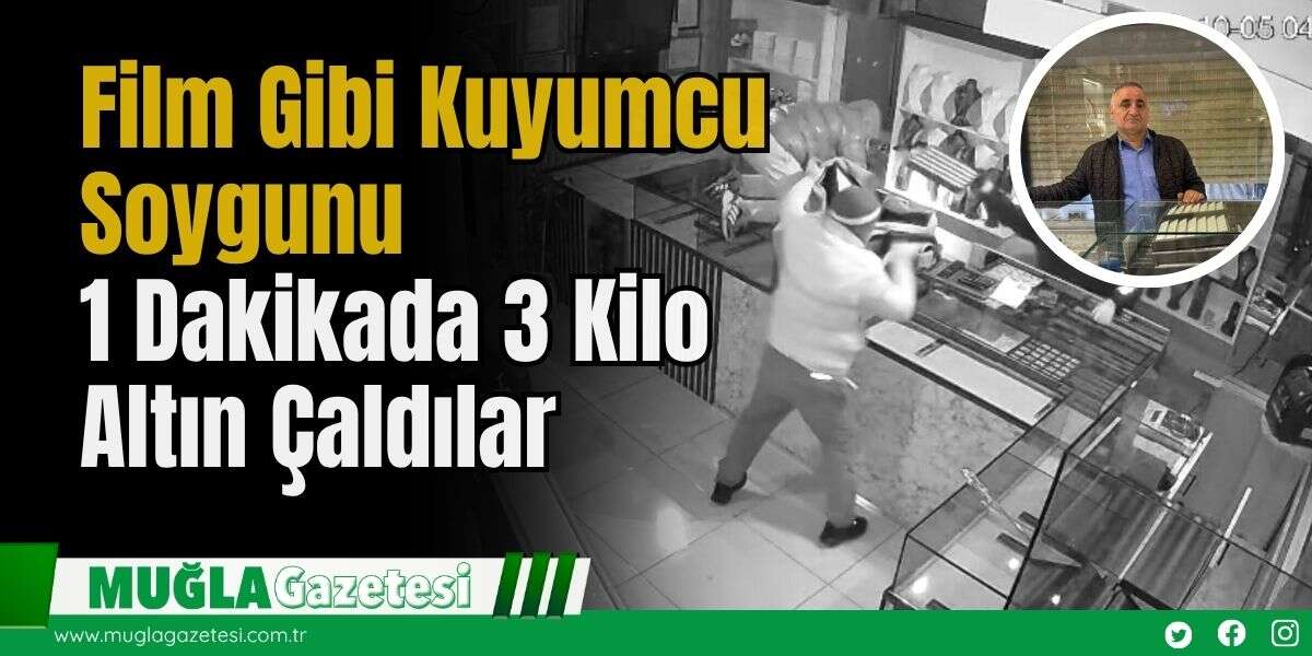 Film Gibi Kuyumcu Soygunu: 1 Dakikada 3 Kilo Altın Çaldılar