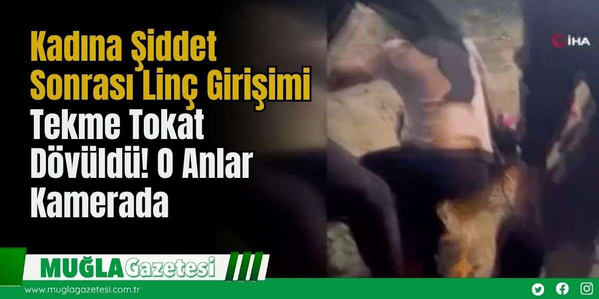 Kadına Şiddet Sonrası Linç Girişimi: Tekme Tokat Dövüldü! O Anlar Kamerada