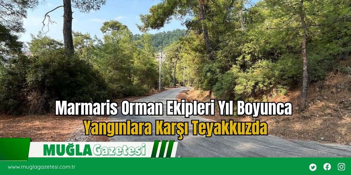 Marmaris Orman Ekipleri Yıl Boyunca Yangınlara Karşı Teyakkuzda