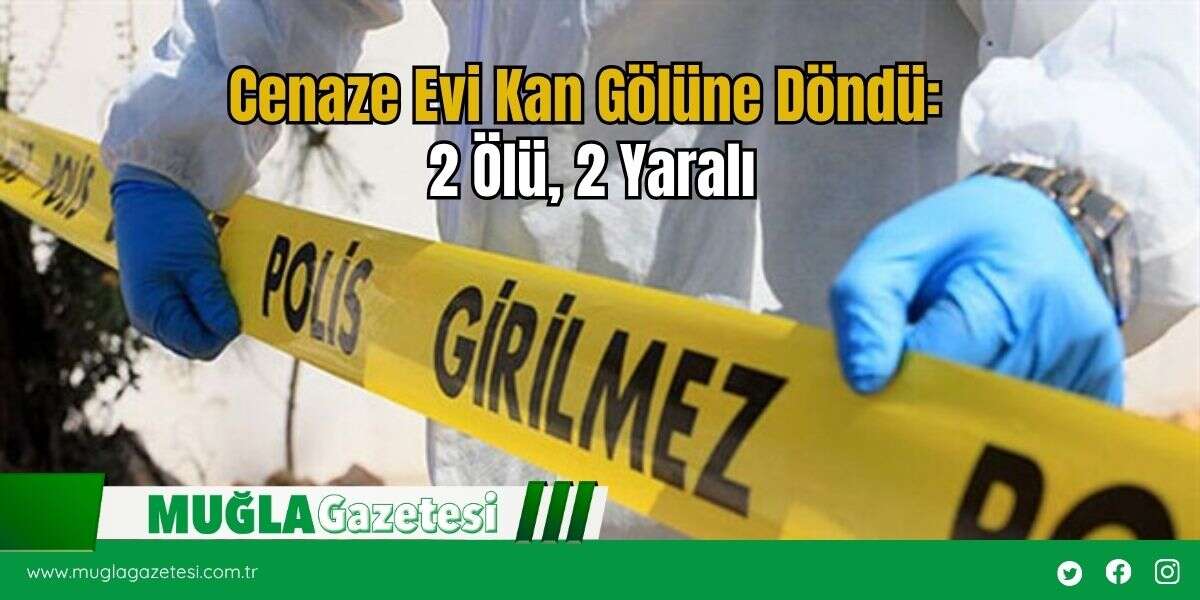Cenaze Evi Kan Gölüne Döndü: 2 Ölü, 2 Yaralı
