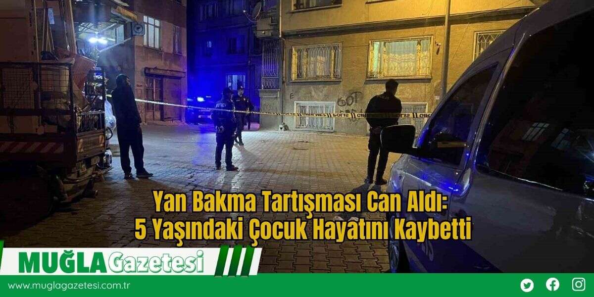 Yan Bakma Tartışması Can Aldı: 5 Yaşındaki Çocuk Hayatını Kaybetti