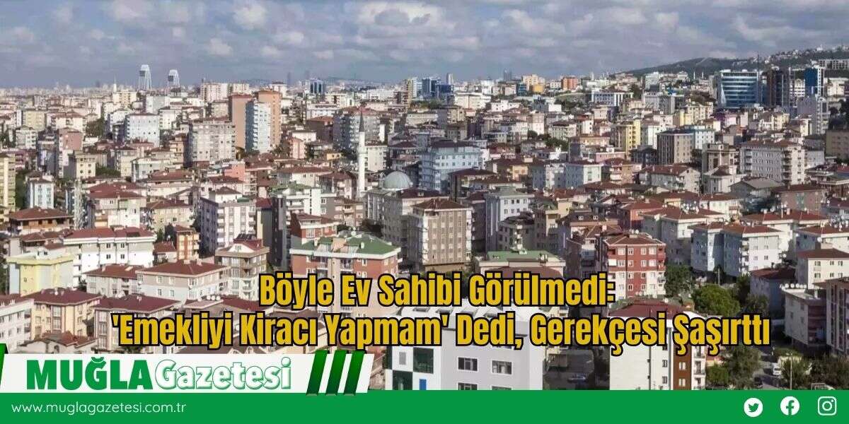 Böyle Ev Sahibi Görülmedi: 'Emekliyi Kiracı Yapmam' Dedi, Gerekçesi Şaşırttı