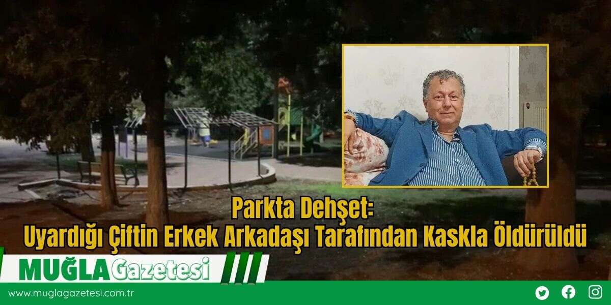Parkta Dehşet: Uyardığı Çiftin Erkek Arkadaşı Tarafından Kaskla Öldürüldü