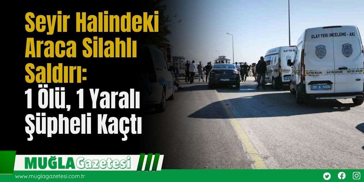 Seyir Halindeki Araca Silahlı Saldırı: 1 Ölü, 1 Yaralı! Şüpheli Kaçtı