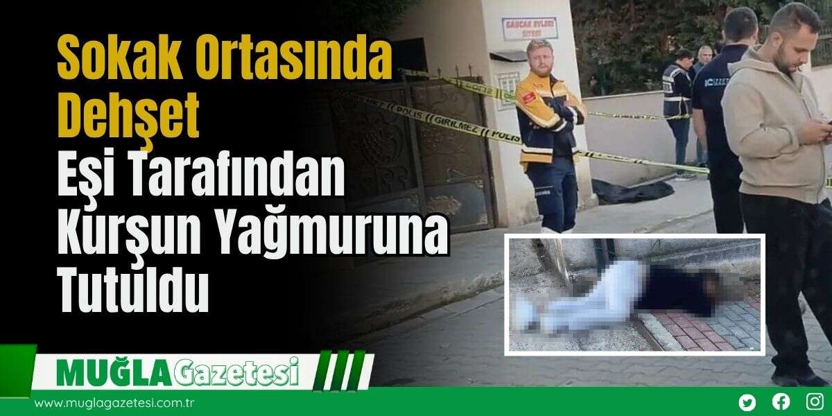 Sokak Ortasında Dehşet: Eşi Tarafından Kurşun Yağmuruna Tutuldu