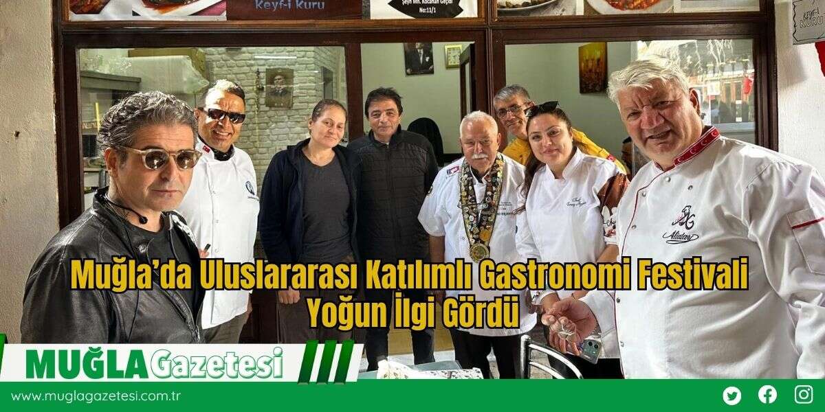 Muğla’da Uluslararası Katılımlı Gastronomi Festivali Yoğun İlgi Gördü