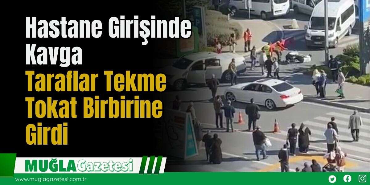 Hastane Girişinde Kavga: Taraflar Tekme Tokat Birbirine Girdi