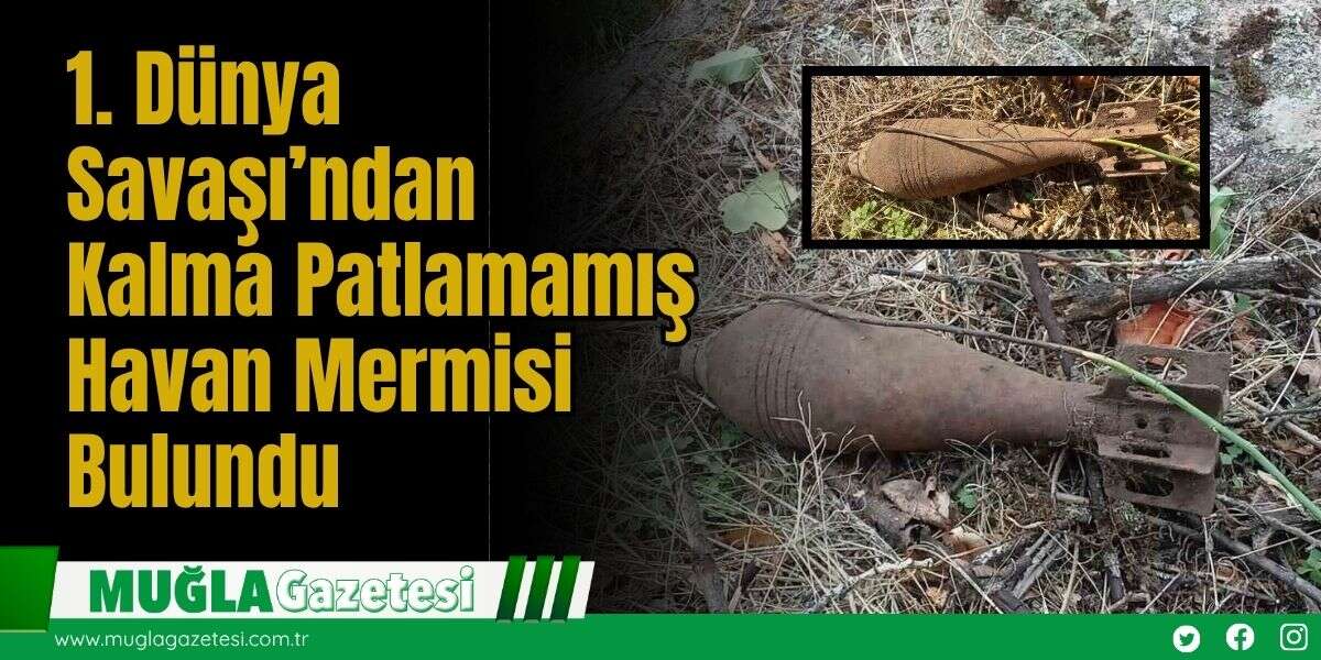1. Dünya Savaşı’ndan Kalma Patlamamış Havan Mermisi Bulundu