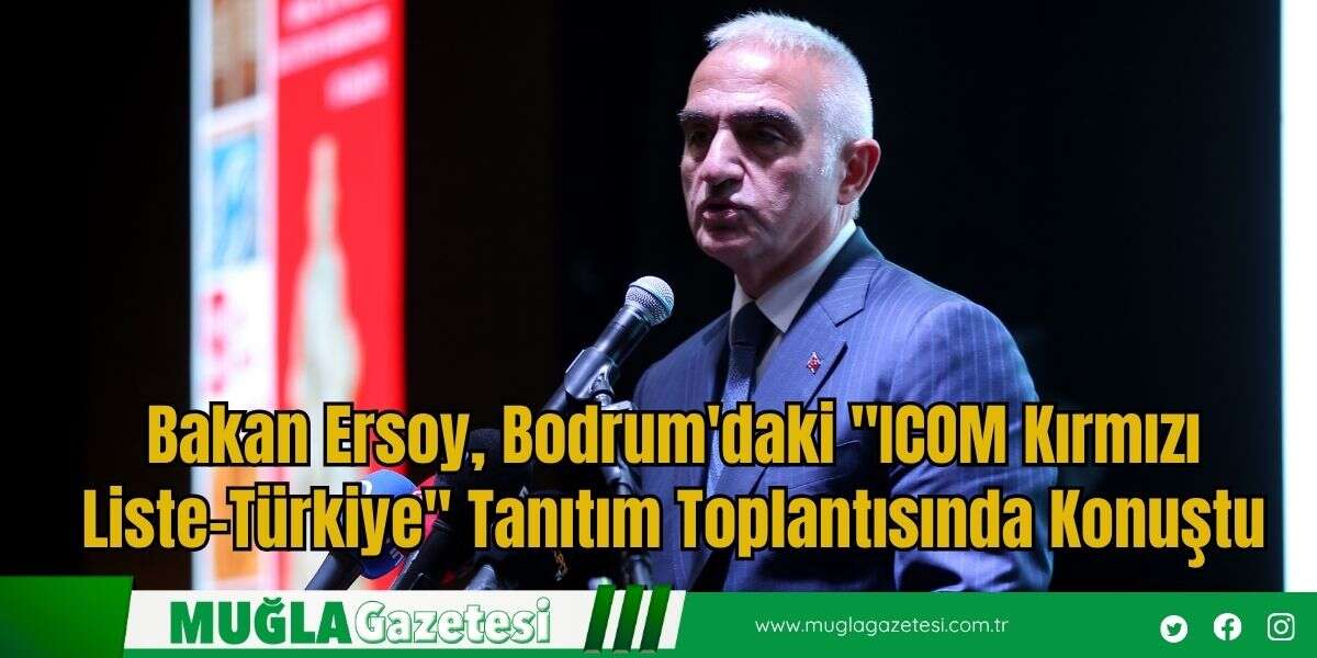 Bakan Ersoy, Bodrum'daki "ICOM Kırmızı Liste-Türkiye" Tanıtım Toplantısında Konuştu