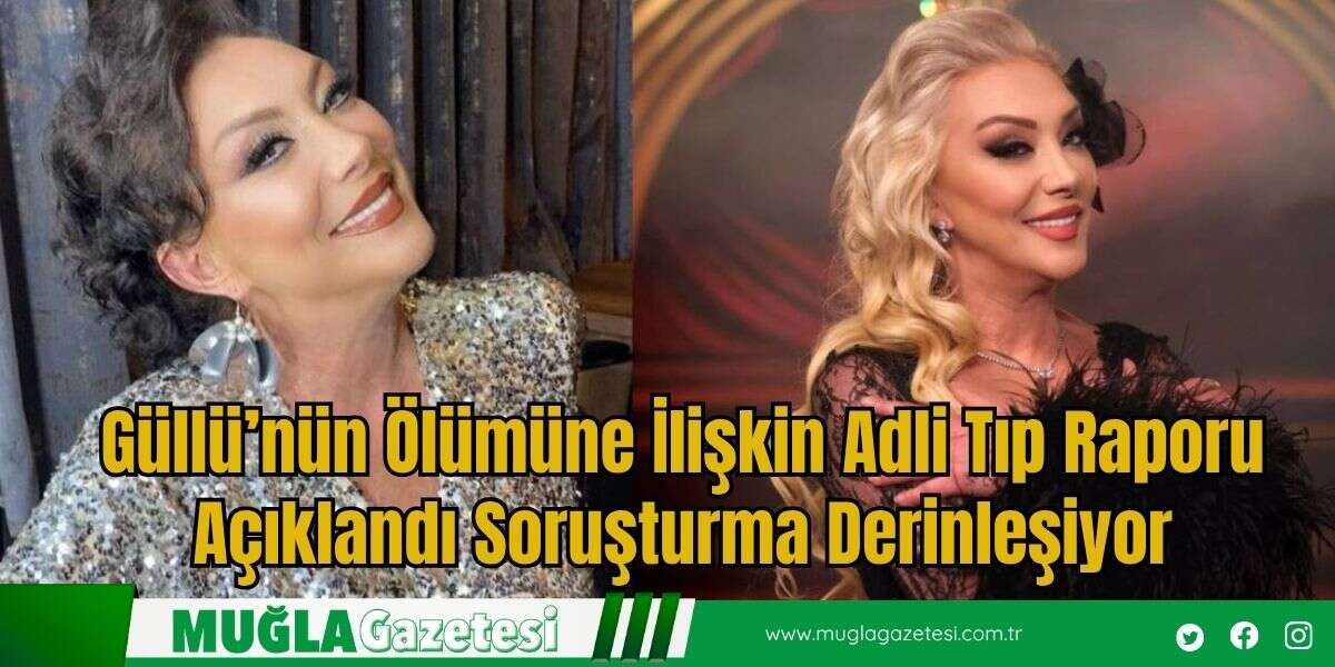 Güllü’nün Ölümüne İlişkin Adli Tıp Raporu Açıklandı Soruşturma Derinleşiyor