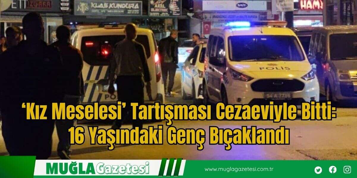 ‘Kız Meselesi’ Tartışması Cezaeviyle Bitti: 16 Yaşındaki Genç Bıçaklandı