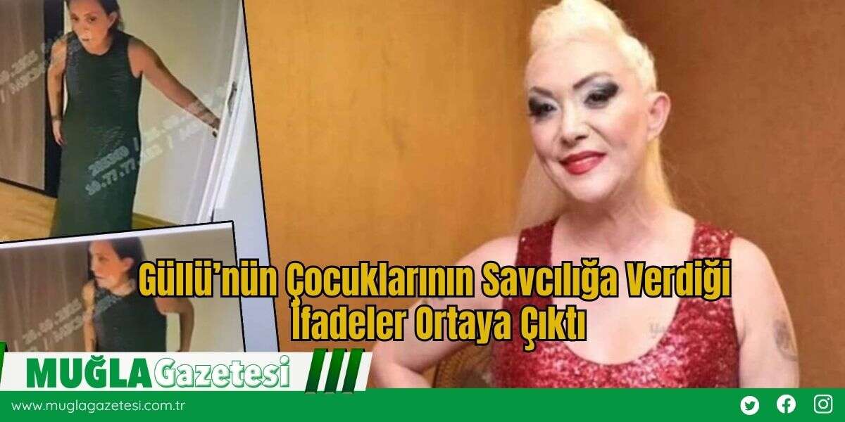Güllü’nün Çocuklarının Savcılığa Verdiği İfadeler Ortaya Çıktı