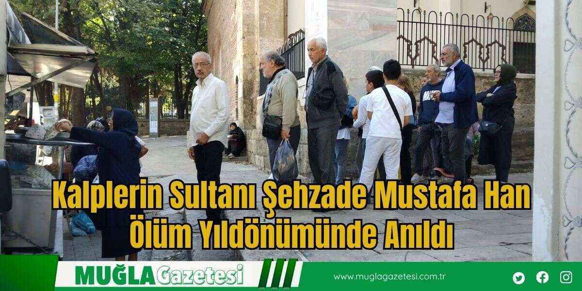 Kalplerin Sultanı Şehzade Mustafa Han Ölüm Yıldönümünde Anıldı