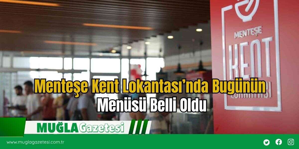 Menteşe Kent Lokantası’nda Bugünün Menüsü Belli Oldu