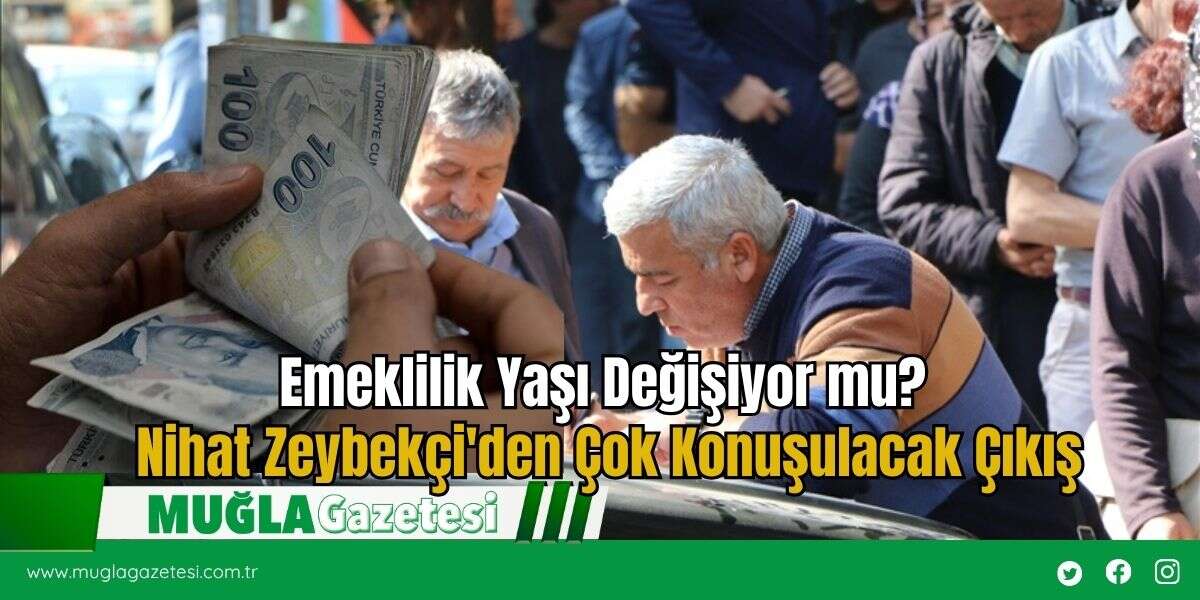 Emeklilik Yaşı Değişiyor mu? Nihat Zeybekçi'den Çok Konuşulacak Çıkış
