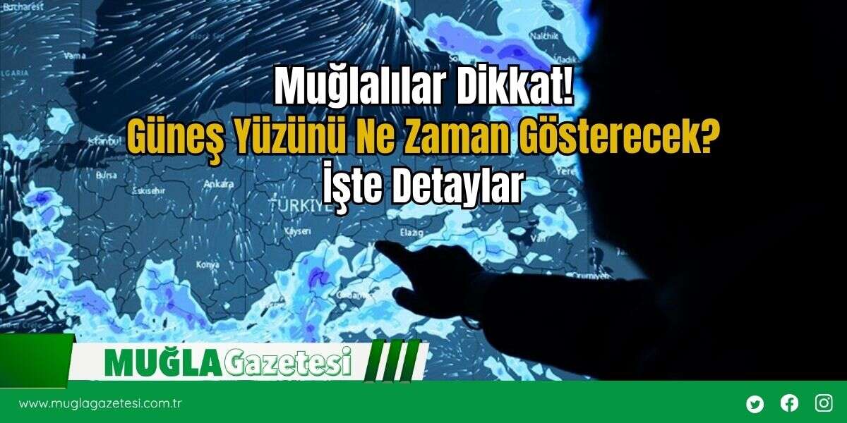 Muğlalılar Dikkat! Güneş Yüzünü Ne Zaman Gösterecek? İşte Detaylar