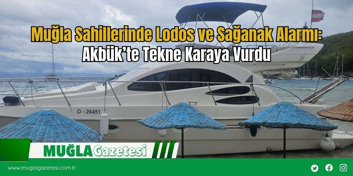 Muğla Sahillerinde Lodos ve Sağanak Alarmı: Akbük’te Tekne Karaya Vurdu