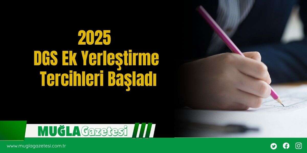 2025 DGS Ek Yerleştirme Tercihleri Başladı