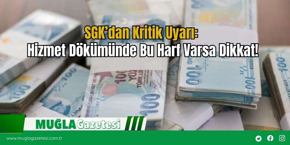 SGK’dan Kritik Uyarı: Hizmet Dökümünde Bu Harf Varsa Dikkat!