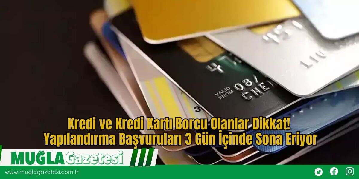 Kredi ve Kredi Kartı Borcu Olanlar Dikkat! Yapılandırma Başvuruları 3 Gün İçinde Sona Eriyor
