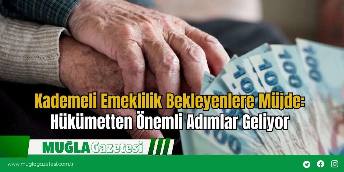 Kademeli Emeklilik Bekleyenlere Müjde: Hükümetten Önemli Adımlar Geliyor