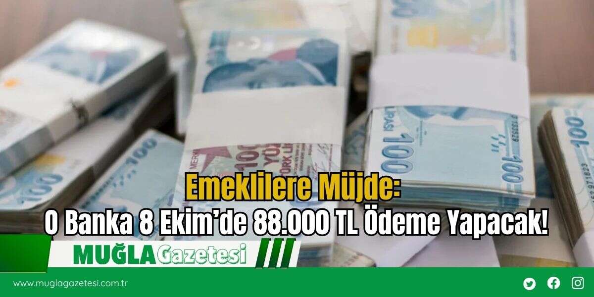 Emeklilere Müjde: O Banka 8 Ekim’de 88.000 TL Ödeme Yapacak!