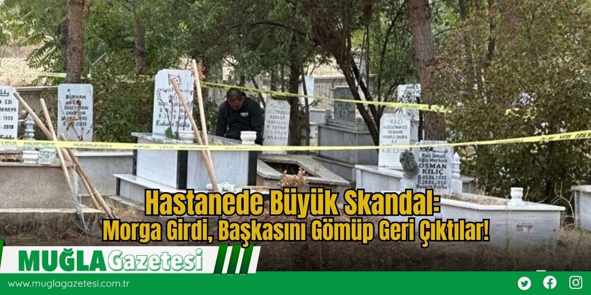 Hastanede Büyük Skandal: Morga Girdi, Başkasını Gömüp Geri Çıktılar!