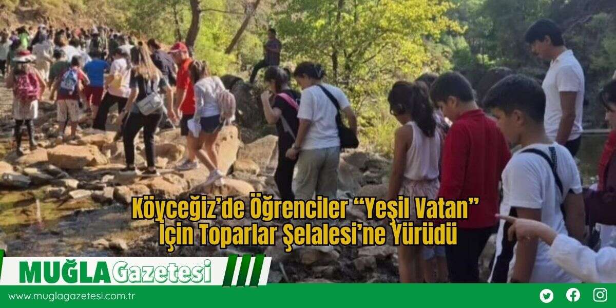 Köyceğiz’de Öğrenciler “Yeşil Vatan” İçin Toparlar Şelalesi’ne Yürüdü