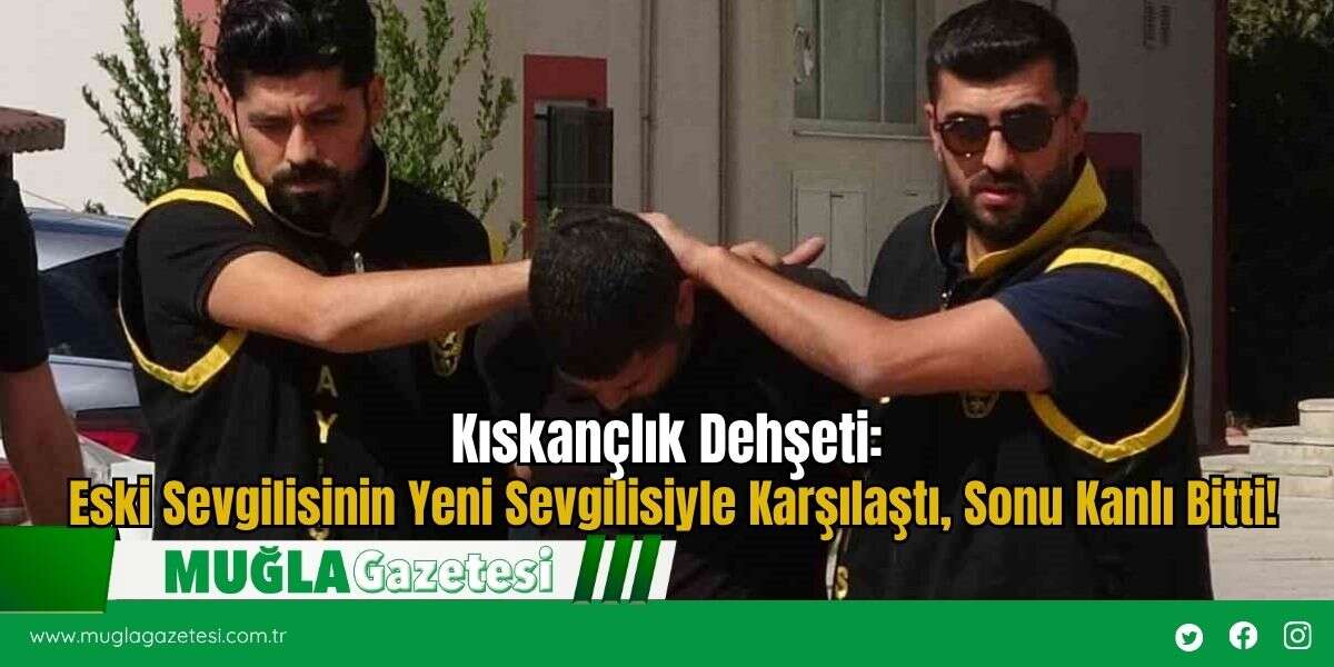 Kıskançlık Dehşeti: Eski Sevgilisinin Yeni Sevgilisiyle Karşılaştı, Sonu Kanlı Bitti!
