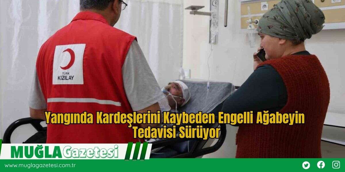 Yangında Kardeşlerini Kaybeden Engelli Ağabeyin Tedavisi Sürüyor