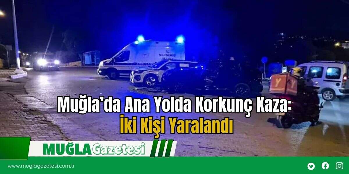 Muğla’da Ana Yolda Korkunç Kaza: İki Kişi Yaralandı