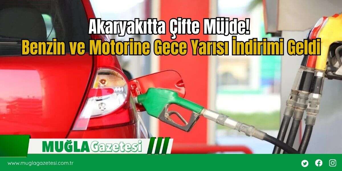 Akaryakıtta Çifte Müjde! Benzin ve Motorine Gece Yarısı İndirimi Geldi