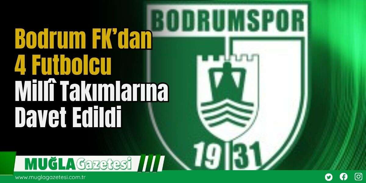 Bodrum FK’dan 4 Futbolcu Millî Takımlarına Davet Edildi