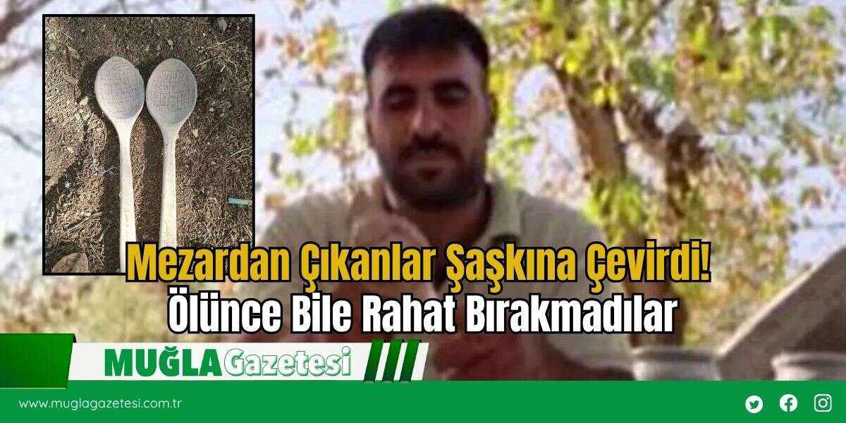 Mezardan Çıkanlar Şaşkına Çevirdi! Ölünce Bile Rahat Bırakmadılar