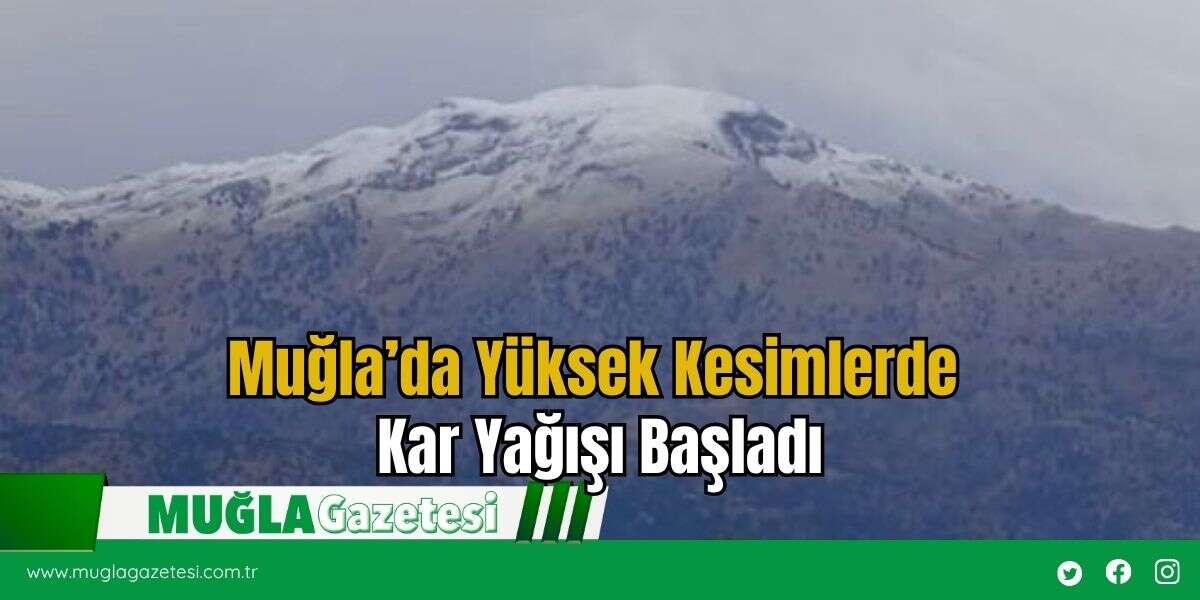 Muğla’da Yüksek Kesimlerde Kar Yağışı Başladı