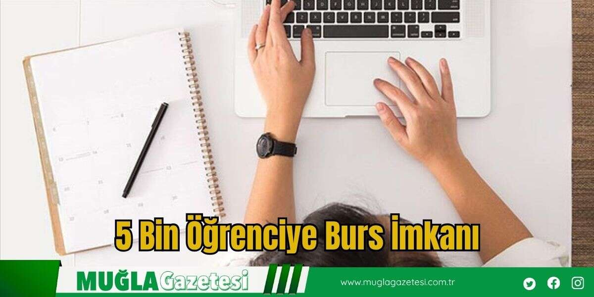 5 Bin Öğrenciye Burs İmkanı