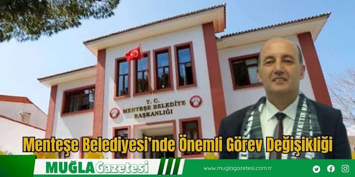 Menteşe Belediyesi’nde Önemli Görev Değişikliği