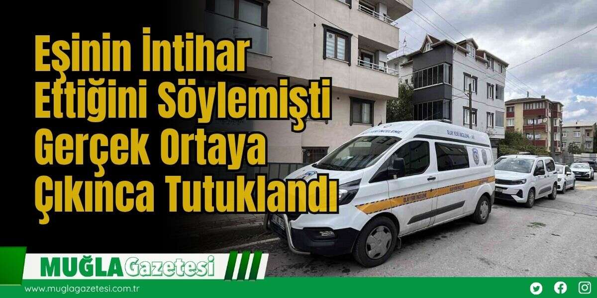 Eşinin İntihar Ettiğini Söylemişti, Gerçek Ortaya Çıkınca Tutuklandı