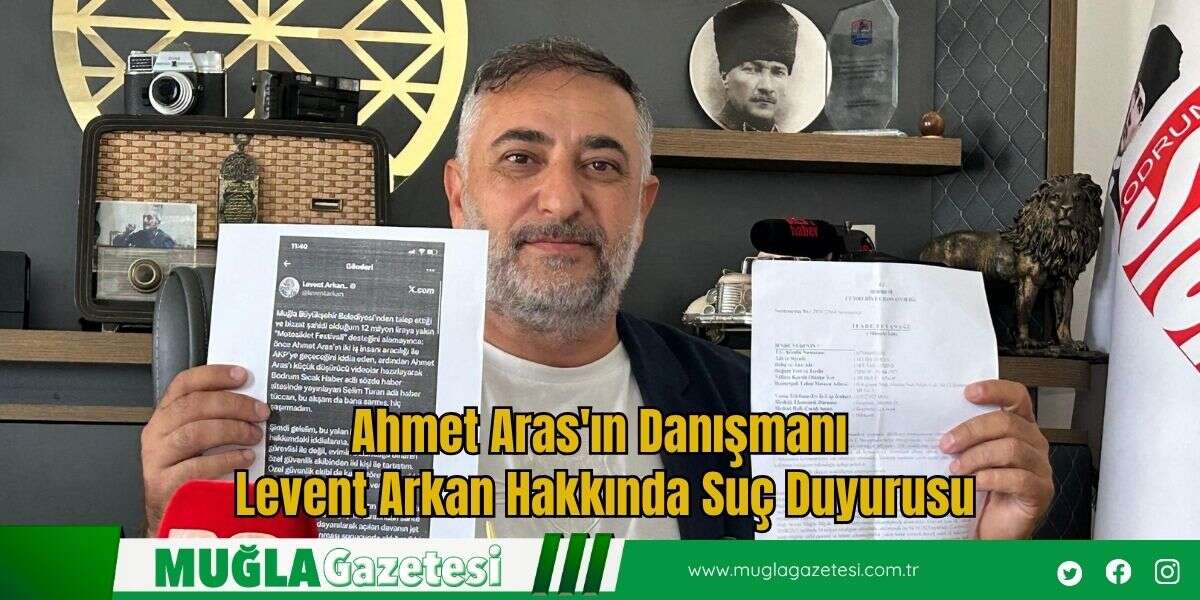 Ahmet Aras'ın Danışmanı Levent Arkan Hakkında Suç Duyurusu