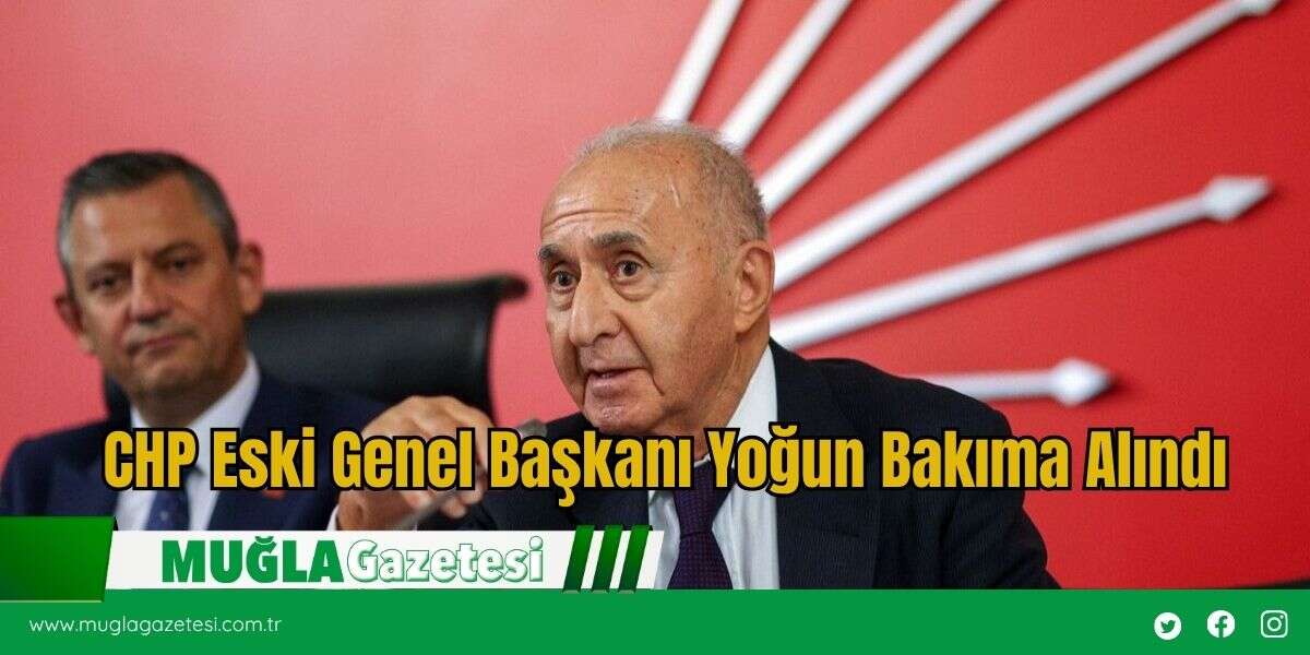 CHP Eski Genel Başkanı Yoğun Bakıma Alındı