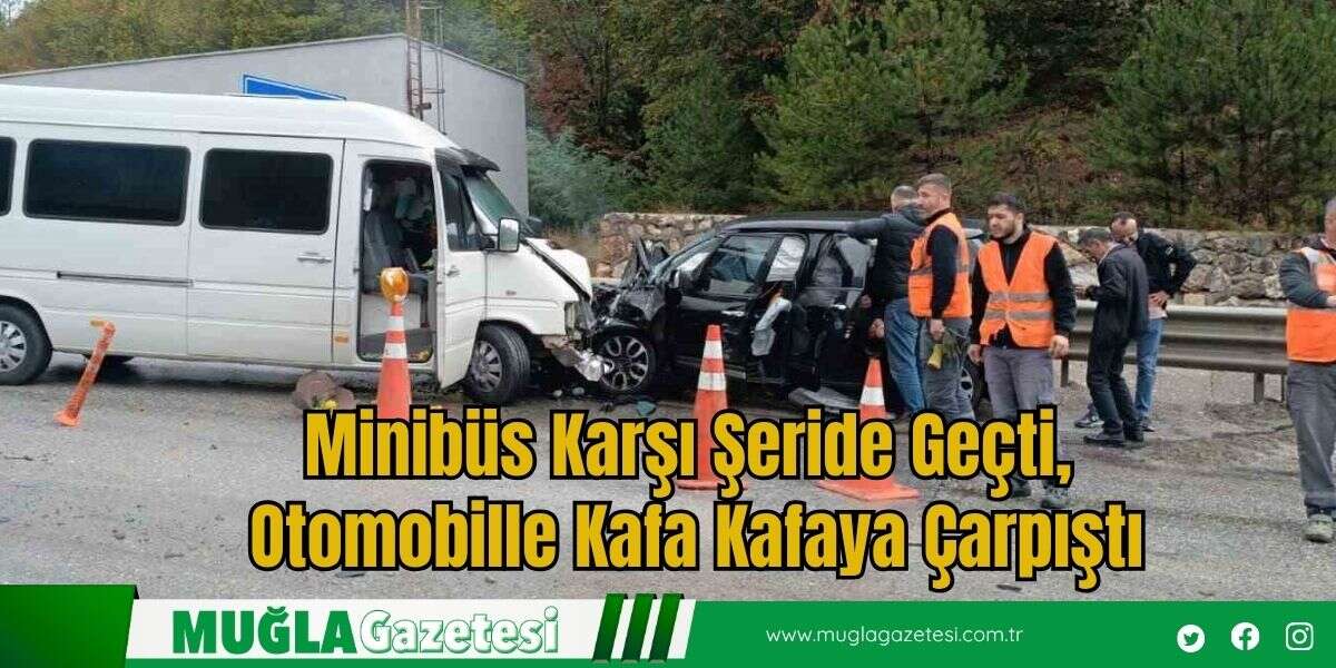 Minibüs Karşı Şeride Geçti, Otomobille Kafa Kafaya Çarpıştı