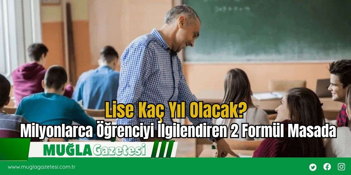 Lise Kaç Yıl Olacak? Milyonlarca Öğrenciyi İlgilendiren 2 Formül Masada