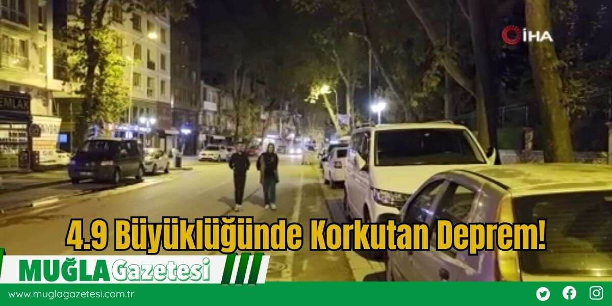 4.9 Büyüklüğünde Korkutan Deprem!