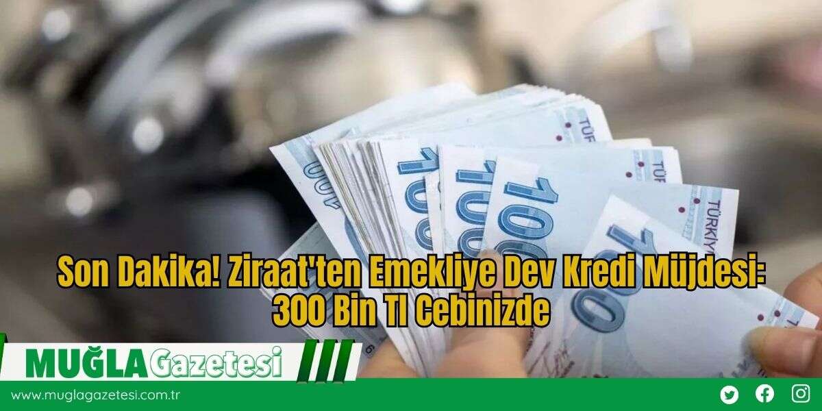 Son Dakika! Ziraat'ten Emekliye Dev Kredi Müjdesi: 300 Bin Tl Cebinizde