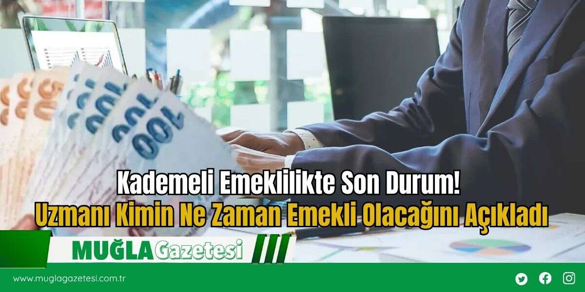 Kademeli Emeklilikte Son Durum! Uzmanı Kimin Ne Zaman Emekli Olacağını Açıkladı