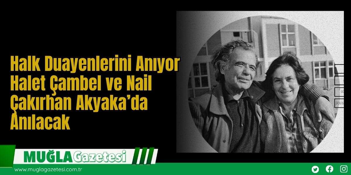 Halk Duayenlerini Anıyor: Halet Çambel ve Nail Çakırhan Akyaka’da Anılacak