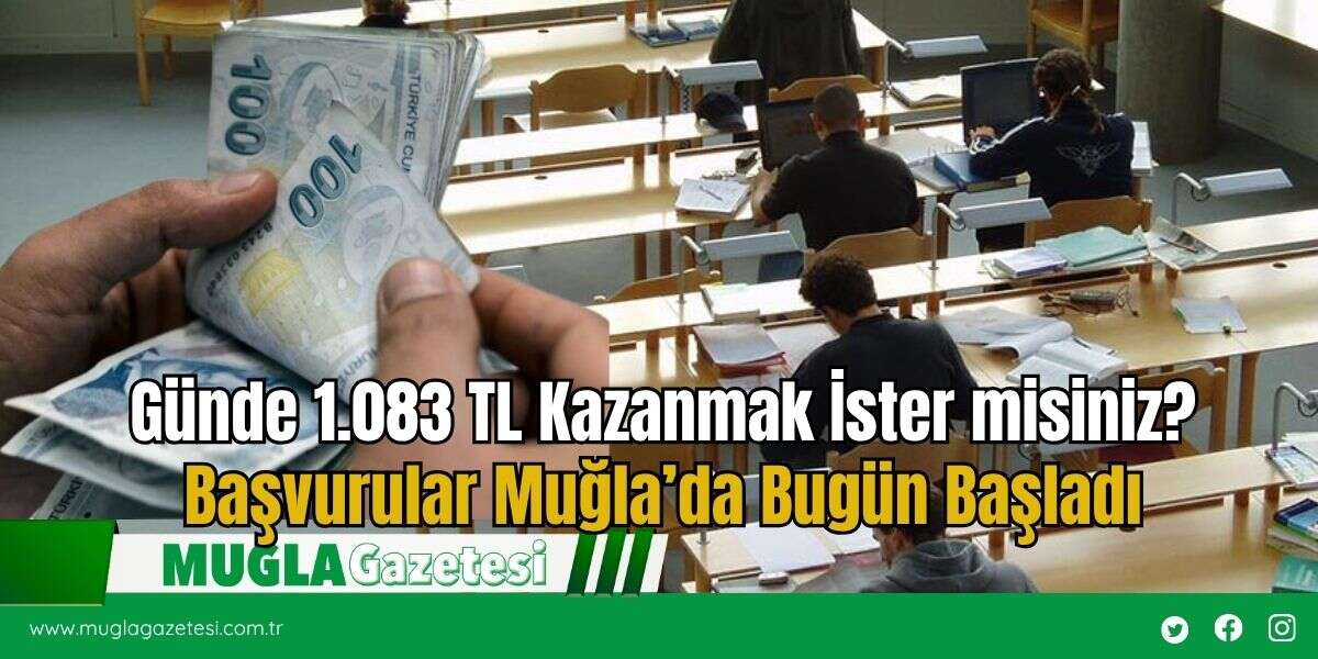 Günde 1.083 TL Kazanmak İster misiniz? Başvurular Muğla’da Bugün Başladı