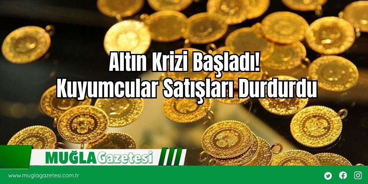 Altın Krizi Başladı! Kuyumcular Satışları Durdurdu